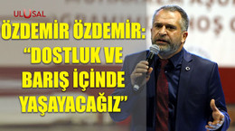 Özdemir Özdemir: "Dostluk ve barış içinde yaşayacağız"